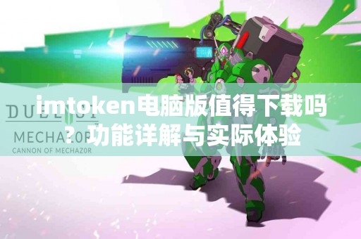 imtoken电脑版值得下载吗？功能详解与实际体验