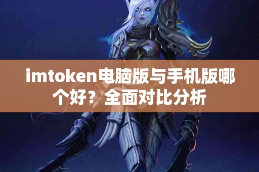 imtoken电脑版与手机版哪个好？全面对比分析
