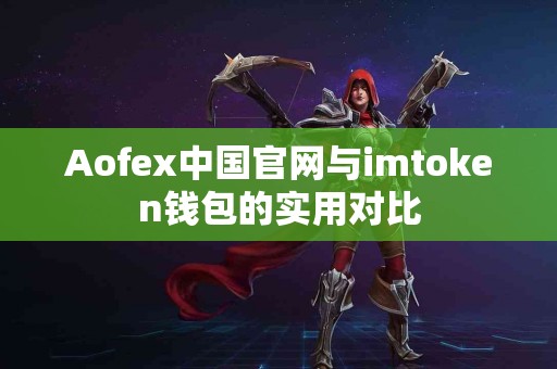 Aofex中国官网与imtoken钱包的实用对比