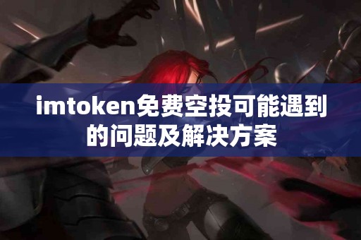 imtoken免费空投可能遇到的问题及解决方案