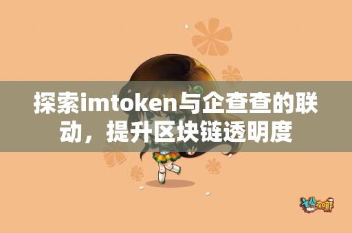 探索imtoken与企查查的联动，提升区块链透明度