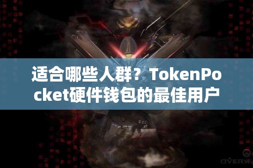 适合哪些人群？TokenPocket硬件钱包的最佳用户