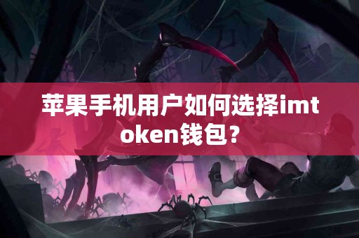 苹果手机用户如何选择imtoken钱包？