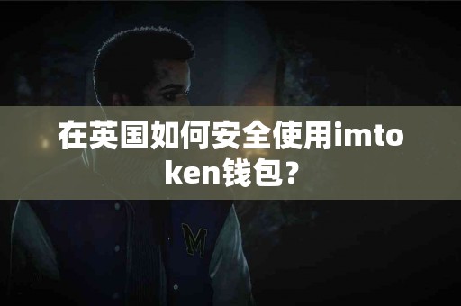 在英国如何安全使用imtoken钱包？