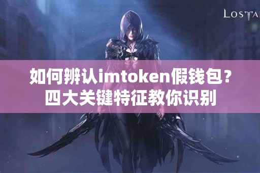如何辨认imtoken假钱包？四大关键特征教你识别
