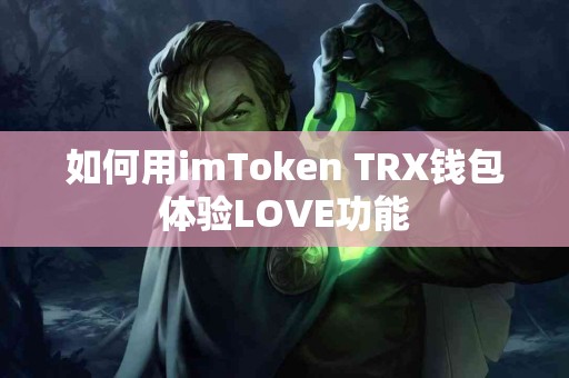 如何用imToken TRX钱包体验LOVE功能