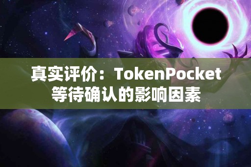 真实评价：TokenPocket等待确认的影响因素