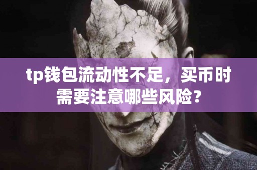 tp钱包流动性不足，买币时需要注意哪些风险？