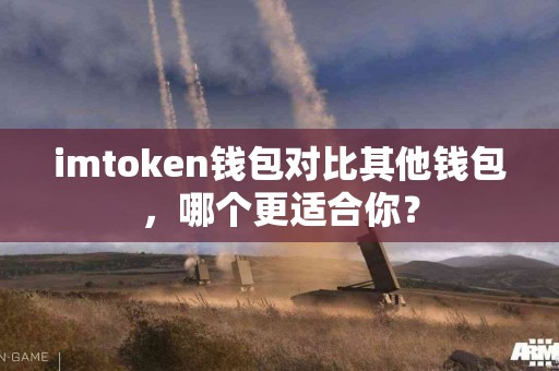 imtoken钱包对比其他钱包，哪个更适合你？