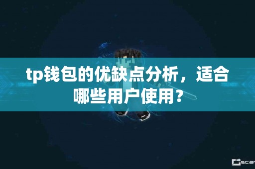 tp钱包的优缺点分析，适合哪些用户使用？