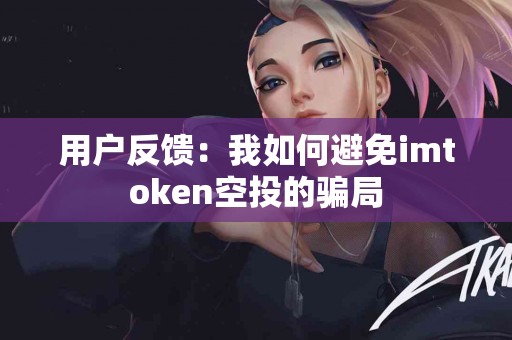 用户反馈：我如何避免imtoken空投的骗局