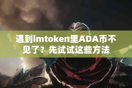 遇到imtoken里ADA币不见了？先试试这些方法