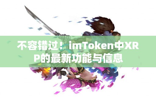 不容错过！imToken中XRP的最新功能与信息