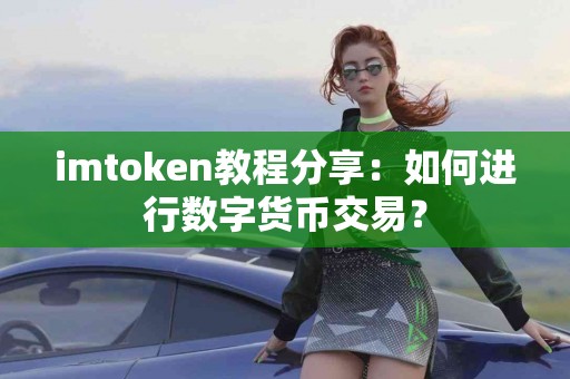 imtoken教程分享：如何进行数字货币交易？