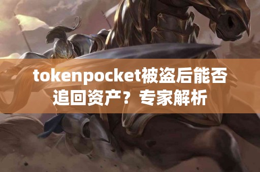 tokenpocket被盗后能否追回资产？专家解析