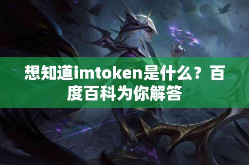 想知道imtoken是什么？百度百科为你解答