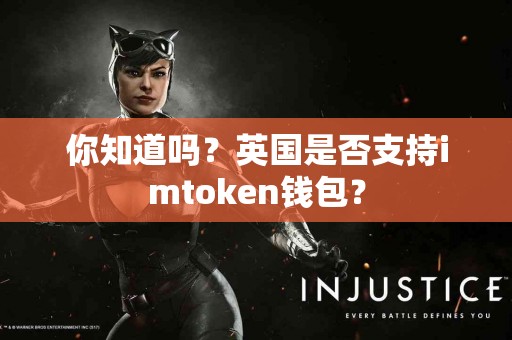 你知道吗？英国是否支持imtoken钱包？