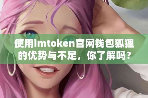 使用imtoken官网钱包狐狸的优势与不足，你了解吗？