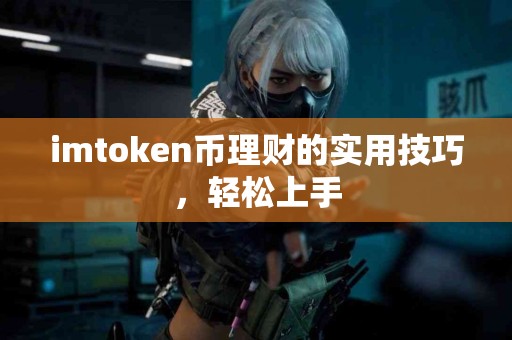 imtoken币理财的实用技巧，轻松上手