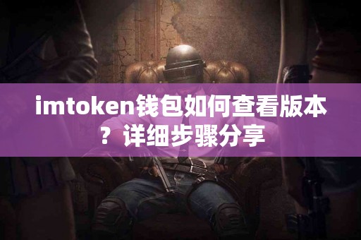 imtoken钱包如何查看版本？详细步骤分享
