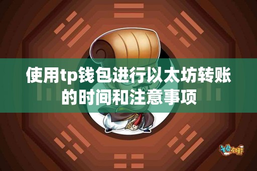 使用tp钱包进行以太坊转账的时间和注意事项