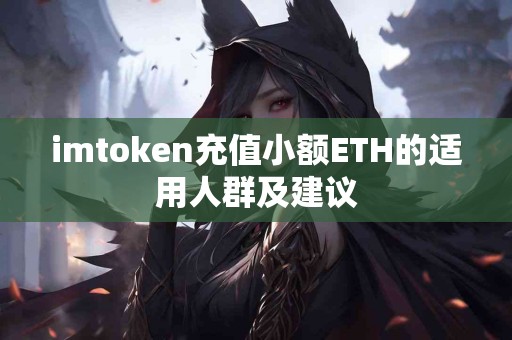 imtoken充值小额ETH的适用人群及建议