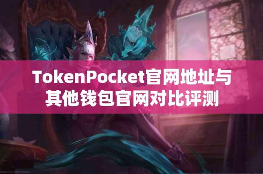TokenPocket官网地址与其他钱包官网对比评测