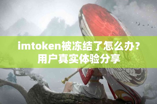 imtoken被冻结了怎么办？用户真实体验分享