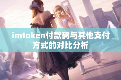 imtoken付款码与其他支付方式的对比分析