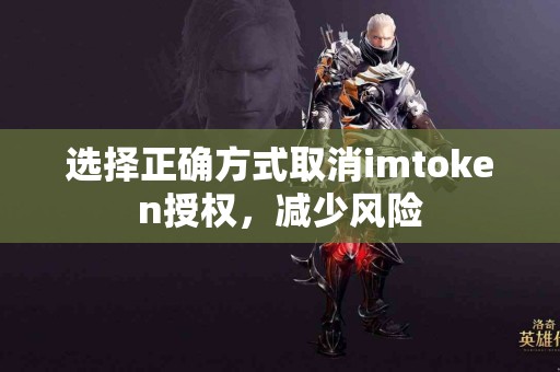 选择正确方式取消imtoken授权，减少风险