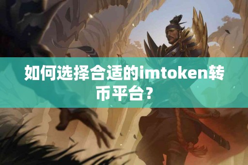 如何选择合适的imtoken转币平台？