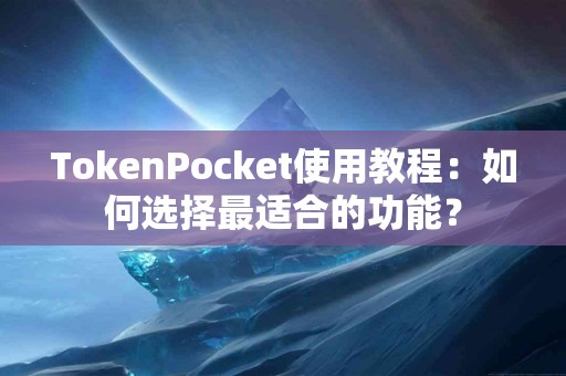 TokenPocket使用教程：如何选择最适合的功能？