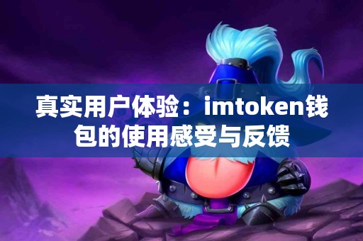 真实用户体验：imtoken钱包的使用感受与反馈