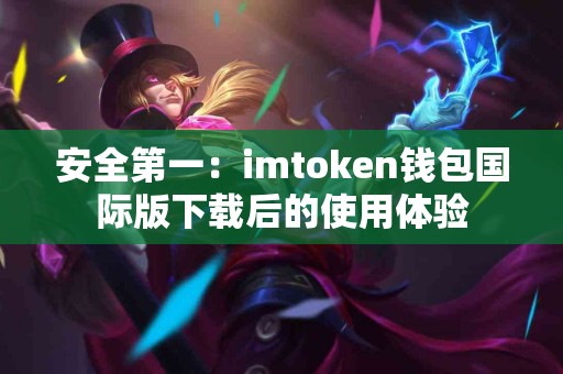 安全第一：imtoken钱包国际版下载后的使用体验