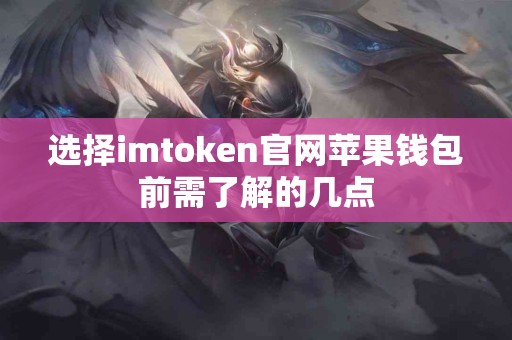 选择imtoken官网苹果钱包前需了解的几点
