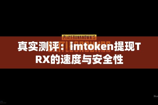 真实测评：imtoken提现TRX的速度与安全性
