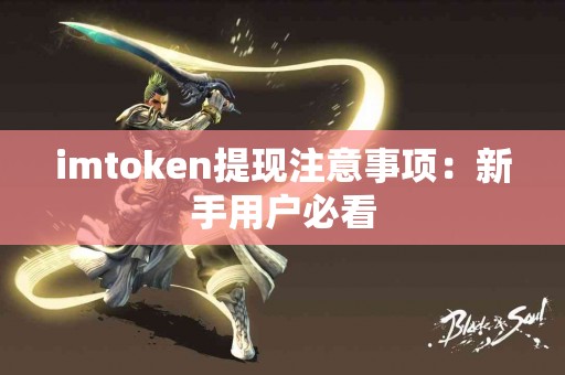 imtoken提现注意事项：新手用户必看
