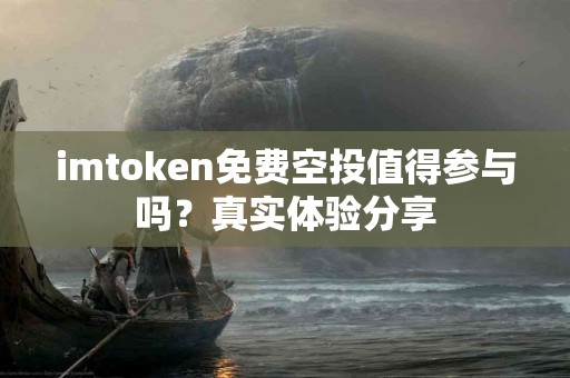 imtoken免费空投值得参与吗？真实体验分享