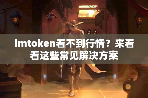 imtoken看不到行情？来看看这些常见解决方案