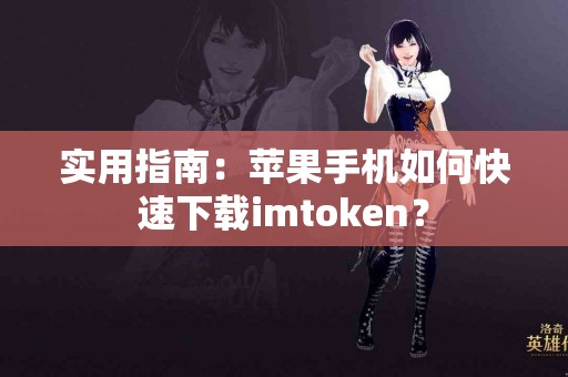 实用指南：苹果手机如何快速下载imtoken？