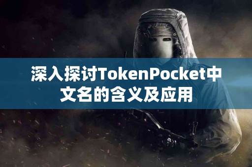 深入探讨TokenPocket中文名的含义及应用