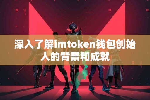深入了解imtoken钱包创始人的背景和成就
