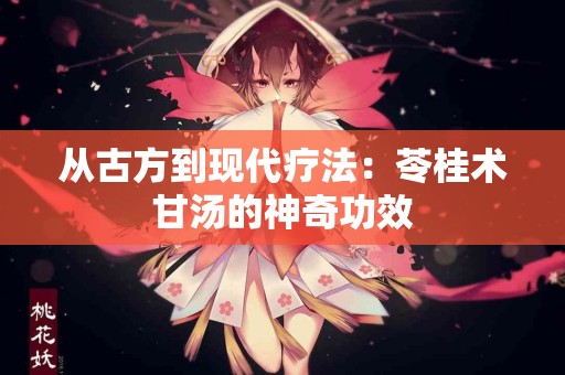 从古方到现代疗法：苓桂术甘汤的神奇功效