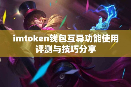 imtoken钱包互导功能使用评测与技巧分享