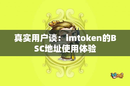 真实用户谈：imtoken的BSC地址使用体验