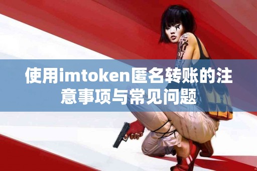 使用imtoken匿名转账的注意事项与常见问题