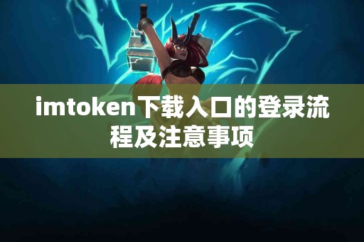 imtoken下载入口的登录流程及注意事项