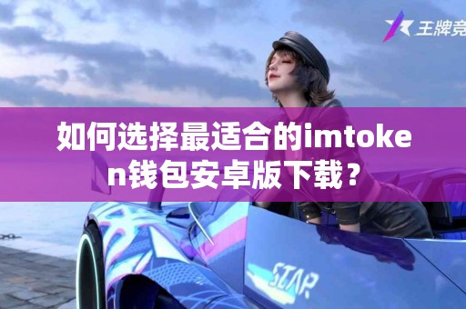 如何选择最适合的imtoken钱包安卓版下载？