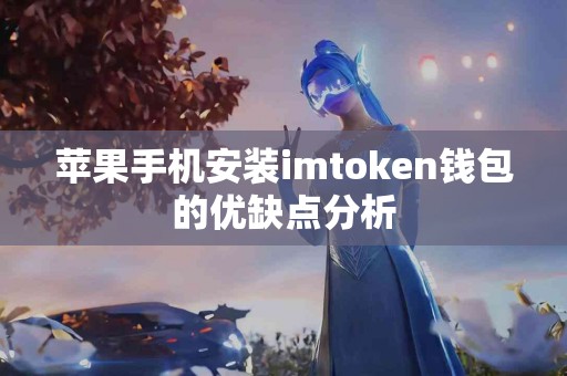 苹果手机安装imtoken钱包的优缺点分析