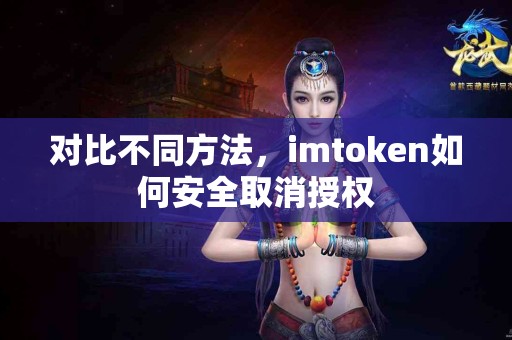 对比不同方法，imtoken如何安全取消授权